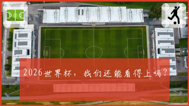 2026世界杯，我们还能看得上吗？