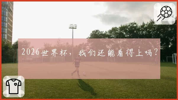 2026世界杯，我们还能看得上吗？
