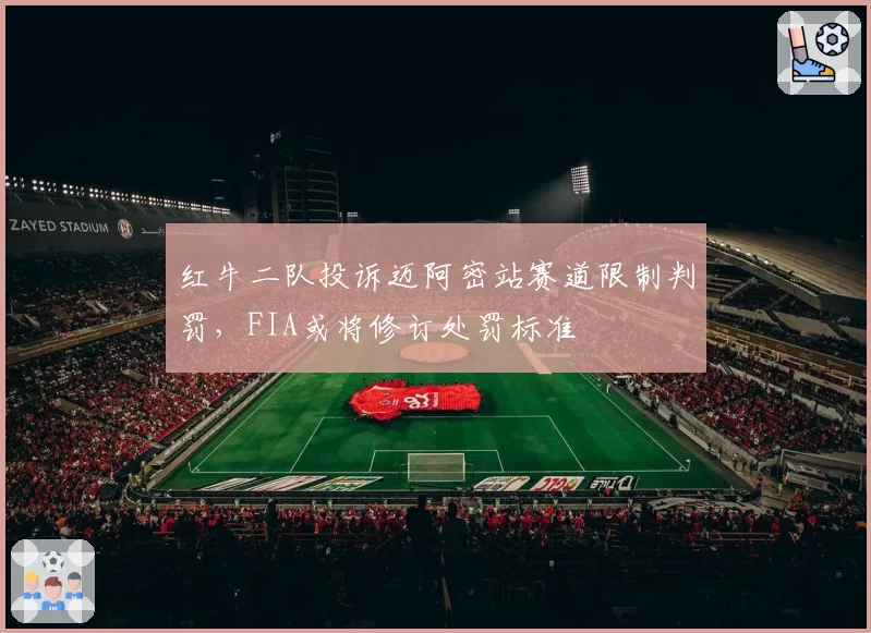 红牛二队投诉迈阿密站赛道限制判罚，FIA或将修订处罚标准